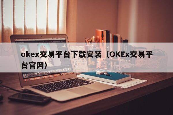 okex交易平台下载安装_OKEx交易平台官网1