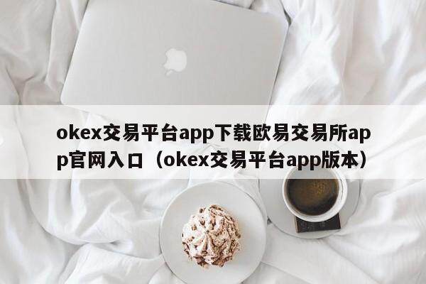okex交易平台app下载欧易交易所app官网入口_okex交易平台app版本1