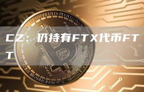 CZ:仍持有FTX代币FTT1