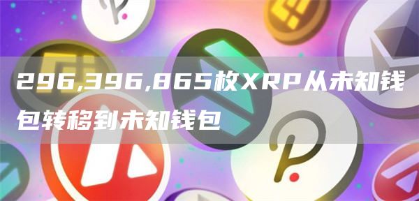 296,396,865枚XRP从未知钱包转移到未知钱包1