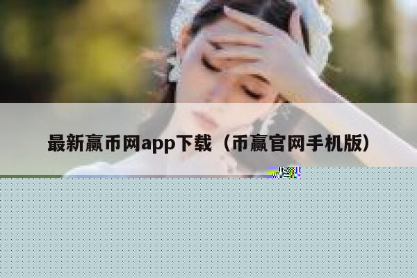 最新赢币网app下载(币赢官网手机版) 第1张 最新赢币网app下载(币赢官网手机版) 第1张