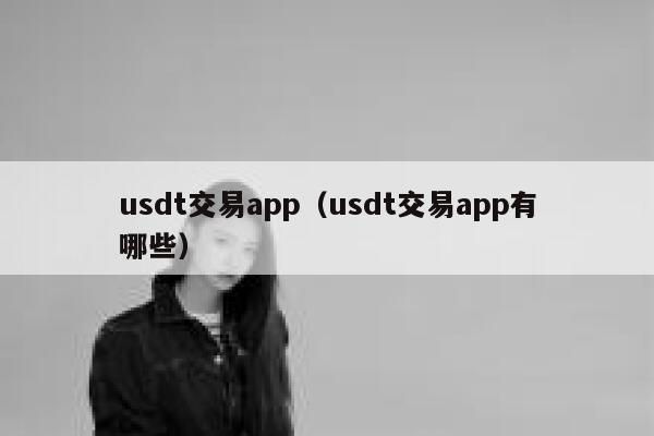 usdt交易app(usdt交易app有哪些) 第1张 usdt交易app(usdt交易app有哪些) 第1张