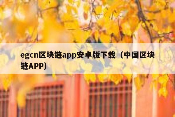 egcn区块链app安卓版下载(中国区块链APP) 第1张 egcn区块链app安卓版下载(中国区块链APP) 第1张