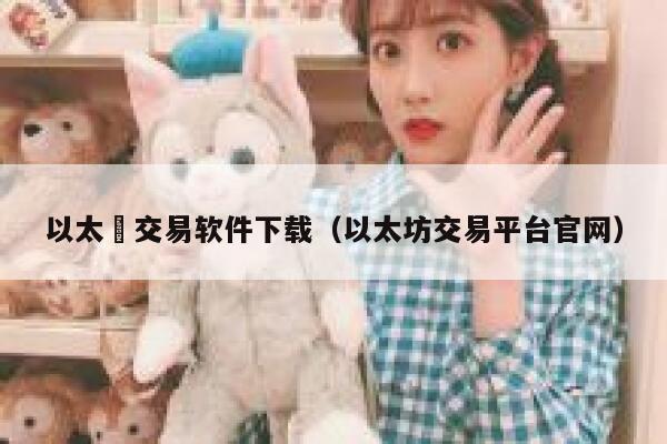 以太帀交易软件下载（以太坊交易平台官网） 第1张