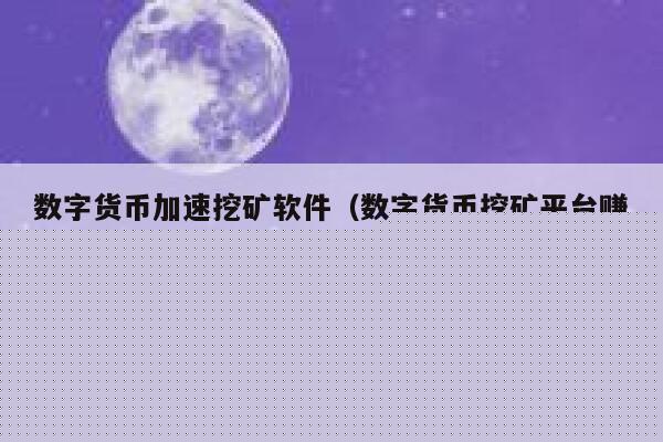 数字货币加速挖矿软件(数字货币挖矿平台赚钱方式) 第1张 数字货币加速挖矿软件(数字货币挖矿平台赚钱方式) 第1张