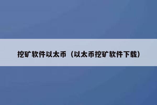挖矿软件以太币(以太币挖矿软件下载) 第1张 挖矿软件以太币(以太币挖矿软件下载) 第1张