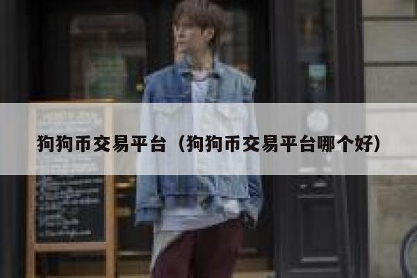 狗狗币交易平台(狗狗币交易平台哪个好) 第1张 狗狗币交易平台(狗狗币交易平台哪个好) 第1张