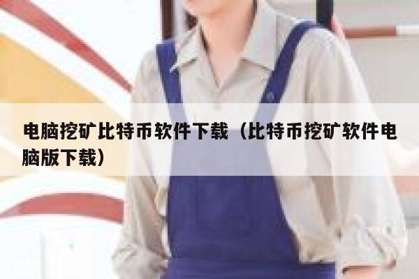 电脑挖矿比特币软件下载（比特币挖矿软件电脑版下载） 第1张