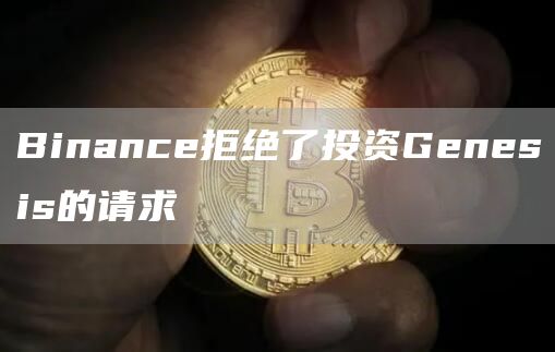 Binance拒绝了投资Genesis的请求1