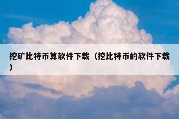 挖矿比特币算软件下载(挖比特币的软件下载) 第1张 挖矿比特币算软件下载(挖比特币的软件下载) 第1张