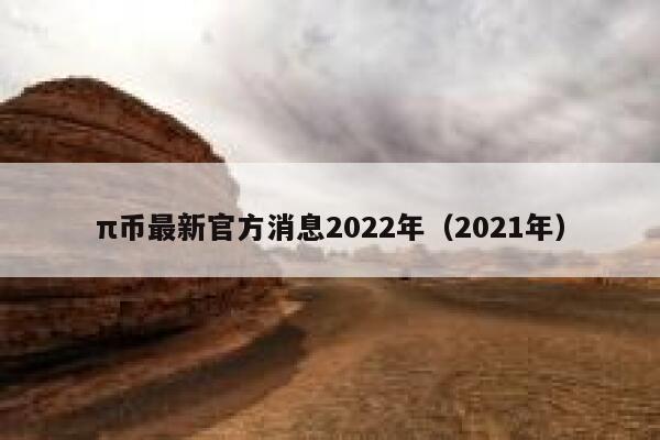 π币最新官方消息2022年(2021年) 第1张 π币最新官方消息2022年(2021年) 第1张