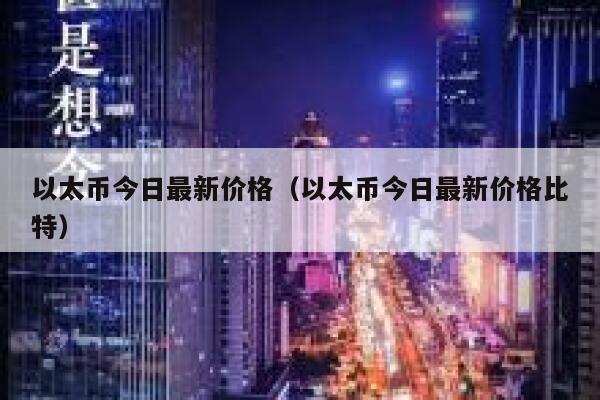 以太币今日最新价格(以太币今日最新价格比特) 第1张 以太币今日最新价格(以太币今日最新价格比特) 第1张