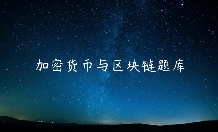 加密货币与区块链题库 加密货币与区块链题库