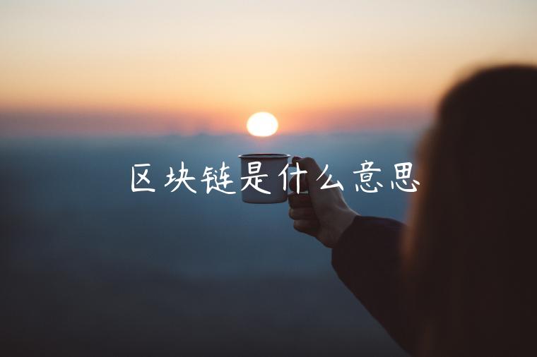 区块链是什么意思 区块链是什么意思