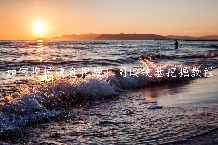 如何挖掘硬盘挖掘，阅读硬盘挖掘教程