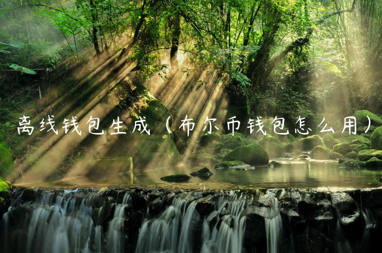 离线钱包生成（布尔币钱包怎么用）