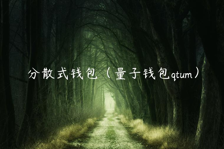 分散式钱包(量子钱包qtum) 分散式钱包(量子钱包qtum)