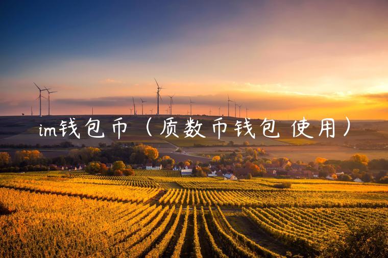 im钱包币(质数币钱包 使用) im钱包币(质数币钱包 使用)