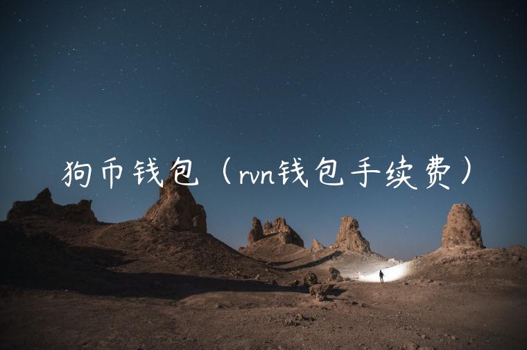 狗币钱包(rvn钱包手续费) 狗币钱包(rvn钱包手续费)