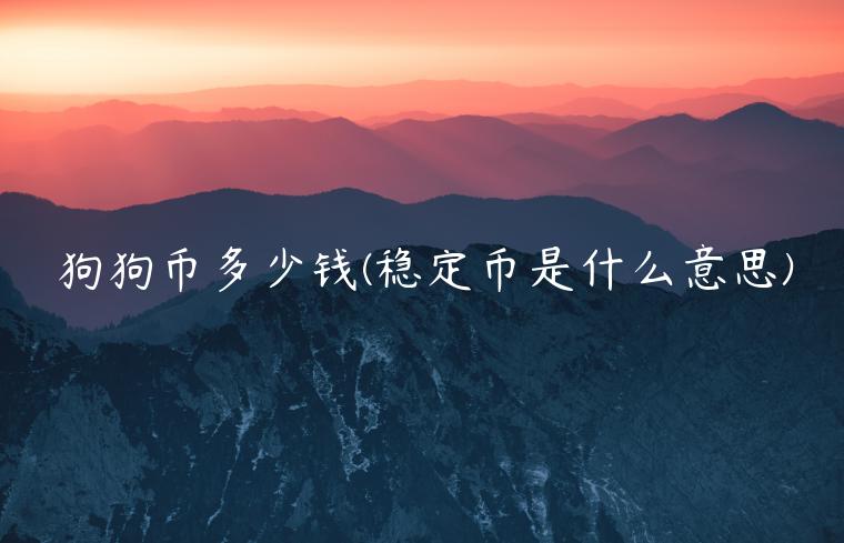 狗狗币多少钱(稳定币是什么意思) 狗狗币多少钱(稳定币是什么意思)