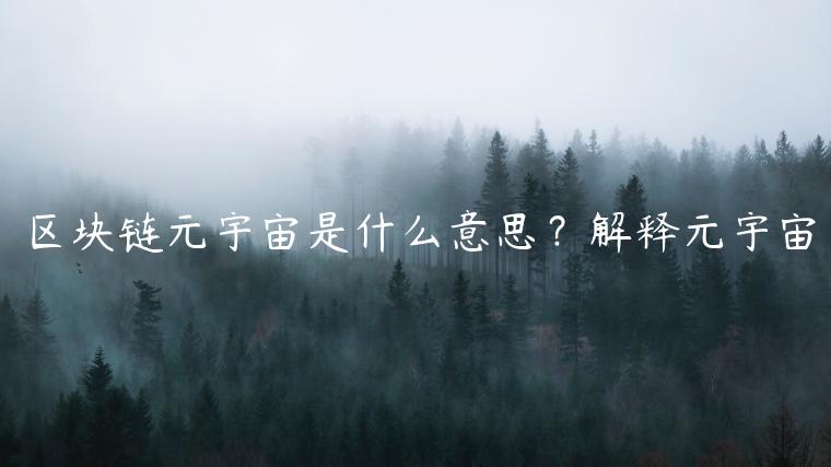 区块链元宇宙是什么意思?解释元宇宙 区块链元宇宙是什么意思?解释元宇宙