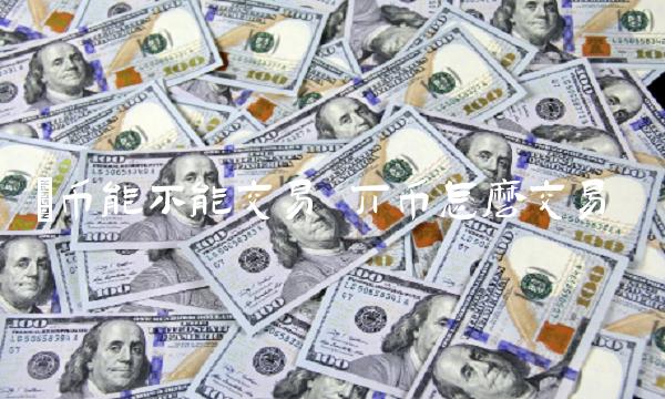 π币能不能交易 丌币怎么交易 π币能不能交易 丌币怎么交易