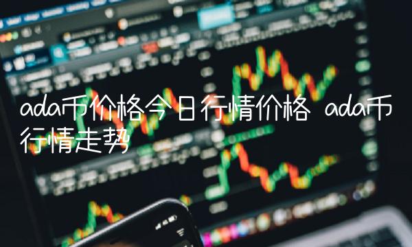 ada币价格今日行情价格 ada币行情走势