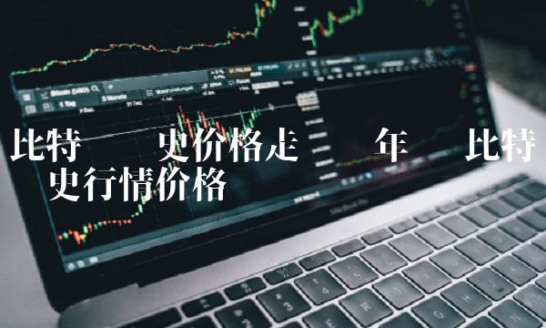 比特币历史价格走势图年份 比特币历史行情价格 比特币历史价格走势图年份 比特币历史行情价格