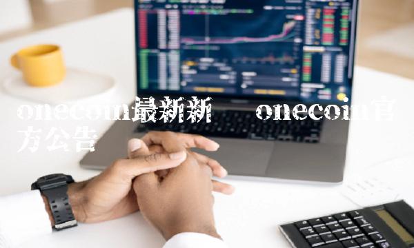 onecoin最新新闻 onecoin官方公告 onecoin最新新闻 onecoin官方公告