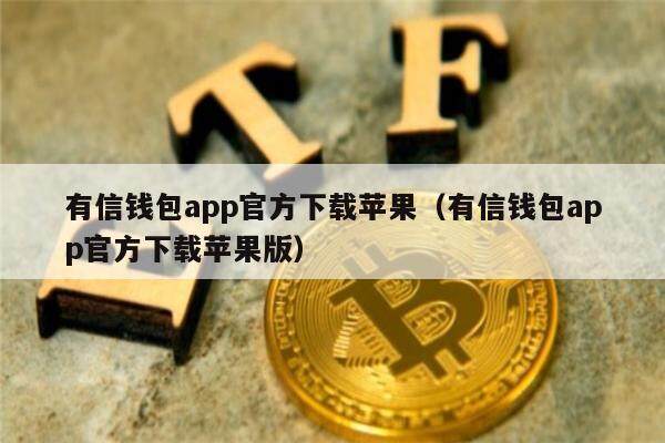 有信钱包app官方下载苹果(有信钱包app官方下载苹果版)-第1张图片-欧意下载 有信钱包app官方下载苹果(有信钱包app官方下载苹果版)-第1张图片-欧意下载