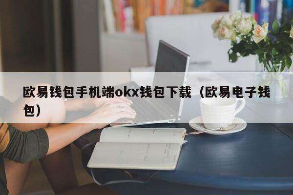 欧意钱包手机端ok钱包下载(欧意电子钱包)-第1张图片-欧意下载 欧意钱包手机端ok钱包下载(欧意电子钱包)-第1张图片-欧意下载