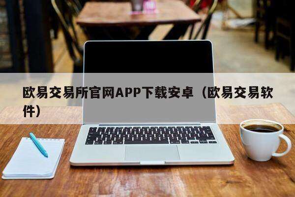 欧意交易所官网APP下载安卓(欧意交易软件)-第1张图片-欧意下载 欧意交易所官网APP下载安卓(欧意交易软件)-第1张图片-欧意下载