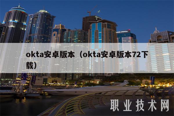 okta安卓版本(okta安卓版本72下载)-第1张图片-欧意下载 okta安卓版本(okta安卓版本72下载)-第1张图片-欧意下载