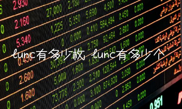 lunc有多少枚 lunc有多少个 lunc有多少枚 lunc有多少个