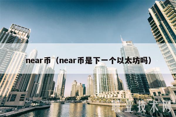 near币(near币是下一个以太坊吗)