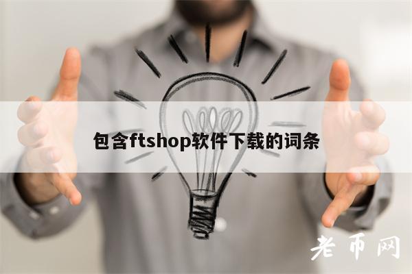包含ftshop软件下载的词条-第1张图片-欧意下载 包含ftshop软件下载的词条-第1张图片-欧意下载
