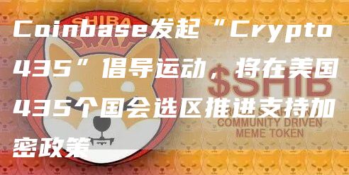 Coinbase发起“Crypto435”倡导运动,将在美国435个国会选区推进支持加密政策1