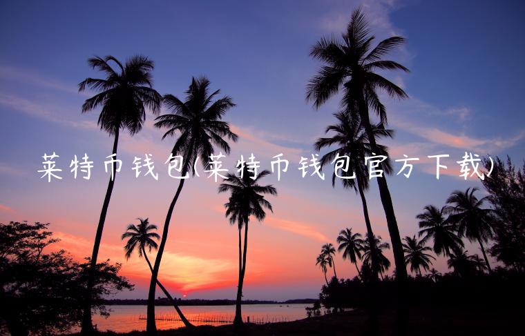 莱特币钱包(莱特币钱包官方下载)-第1张图片-欧意下载 莱特币钱包(莱特币钱包官方下载)-第1张图片-欧意下载