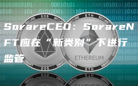 SorareCEO:SorareNFT应在“新类别”下进行监管1