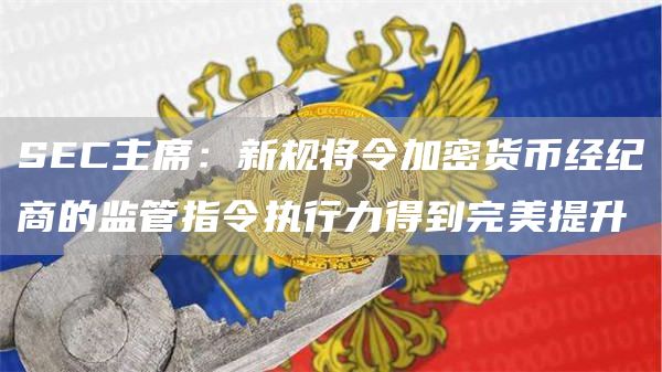 SEC主席:新规将令加密货币经纪商的监管指令执行力得到完美提升1