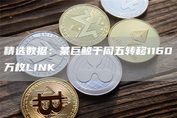 精选数据:某巨鲸于周五转移1160万枚LINK1