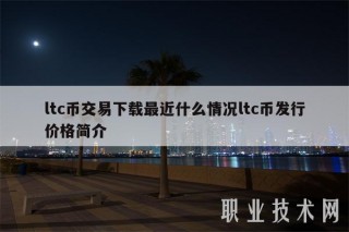 ltc币交易下载最近什么情况ltc币发行价格简介