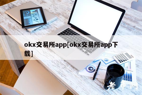 okx交易平台app[okx交易平台app下载]-第1张图片-欧意下载