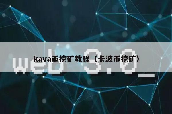 kava币挖矿教程(卡波币挖矿)