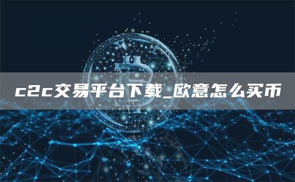 c2c交易平台下载_芝麻开门怎么买币-第1张图片-欧意下载 c2c交易平台下载_芝麻开门怎么买币-第1张图片-欧意下载