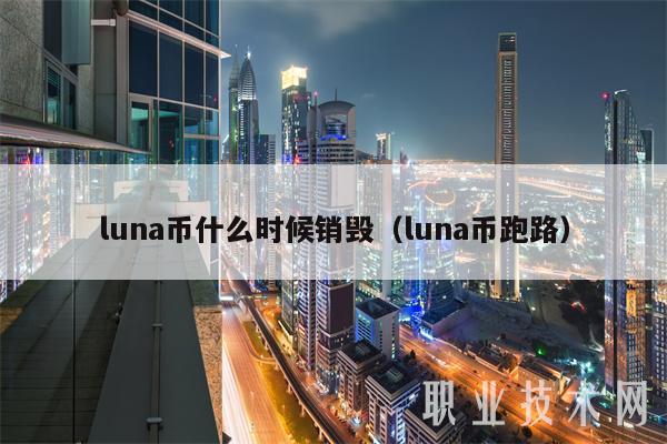 luna币什么时候销毁(luna币跑路)