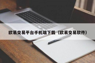 欧意交易平台手机端下载（欧意交易软件）