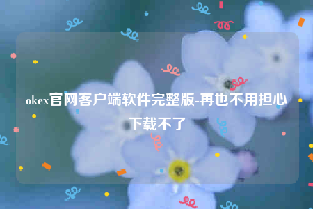 欧意交意所在中国合法吗-ok官网客户端软件完整版-第1张图片-欧意下载