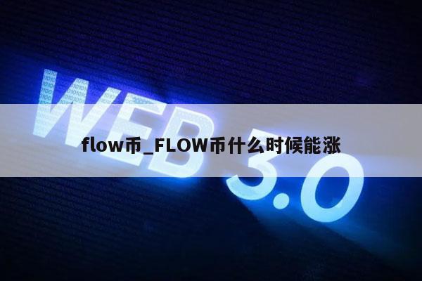 flow币_FLOW币什么时候能涨