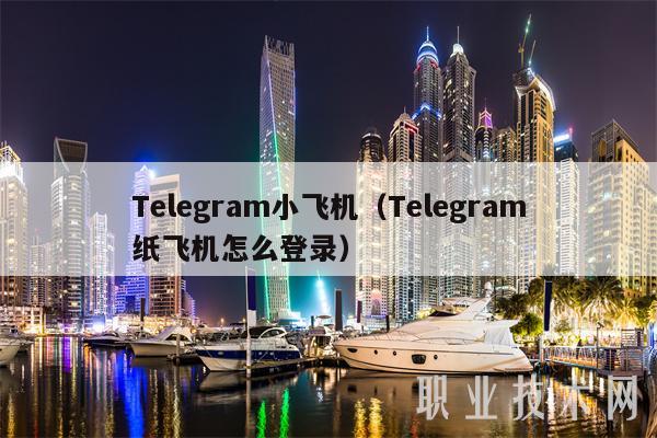 小飞机telegeram-纸飞机telegeram梯子